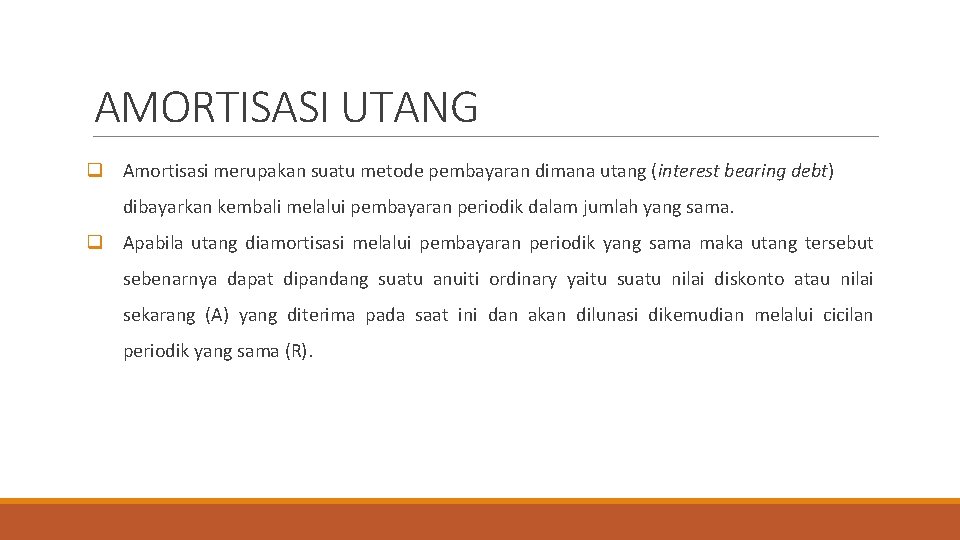 AMORTISASI UTANG q Amortisasi merupakan suatu metode pembayaran dimana utang (interest bearing debt) dibayarkan