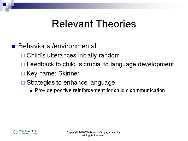 Relevant Theories n Behaviorist/environmental ¨ Child’s utterances initially random ¨ Feedback to child is