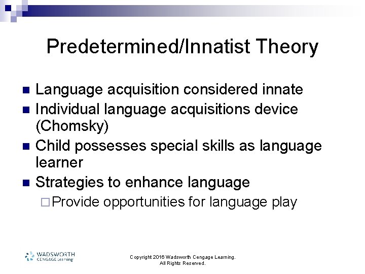 Predetermined/Innatist Theory n n Language acquisition considered innate Individual language acquisitions device (Chomsky) Child