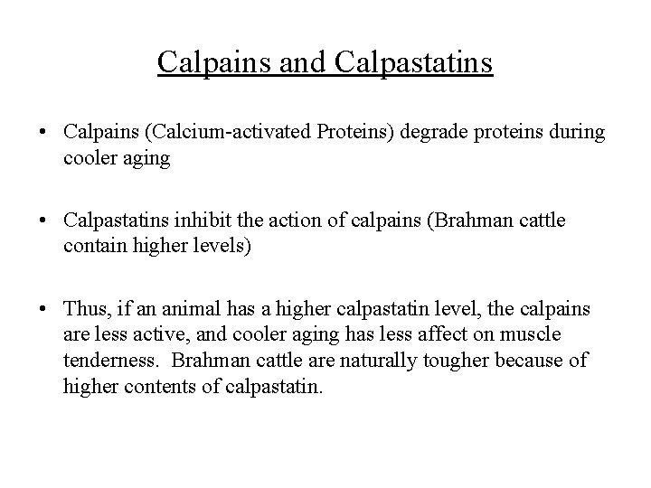 Calpains and Calpastatins • Calpains (Calcium-activated Proteins) degrade proteins during cooler aging • Calpastatins