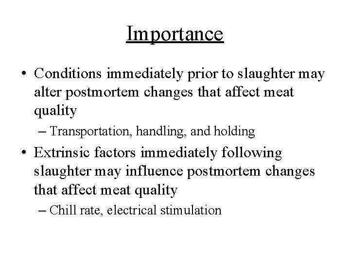 Importance • Conditions immediately prior to slaughter may alter postmortem changes that affect meat