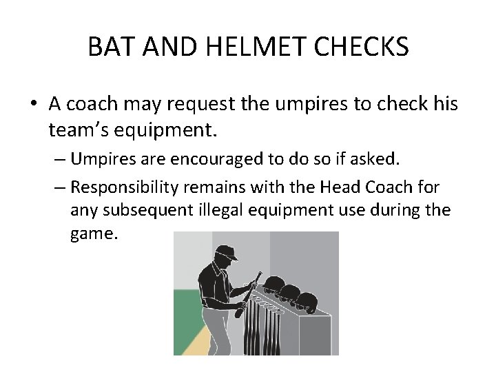 BAT AND HELMET CHECKS • A coach may request the umpires to check his