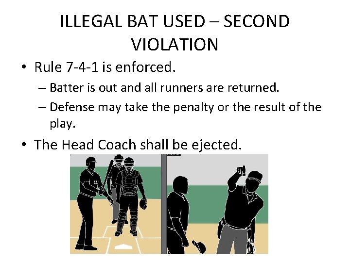 ILLEGAL BAT USED – SECOND VIOLATION • Rule 7 -4 -1 is enforced. –