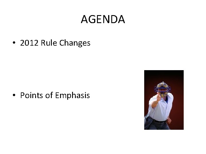 AGENDA • 2012 Rule Changes • Points of Emphasis 