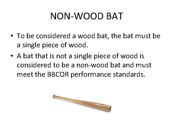 NON-WOOD BAT • To be considered a wood bat, the bat must be a