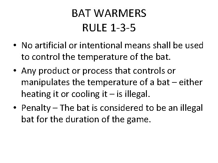 BAT WARMERS RULE 1 -3 -5 • No artificial or intentional means shall be