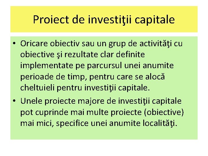 Proiect de investiţii capitale • Oricare obiectiv sau un grup de activităţi cu obiective