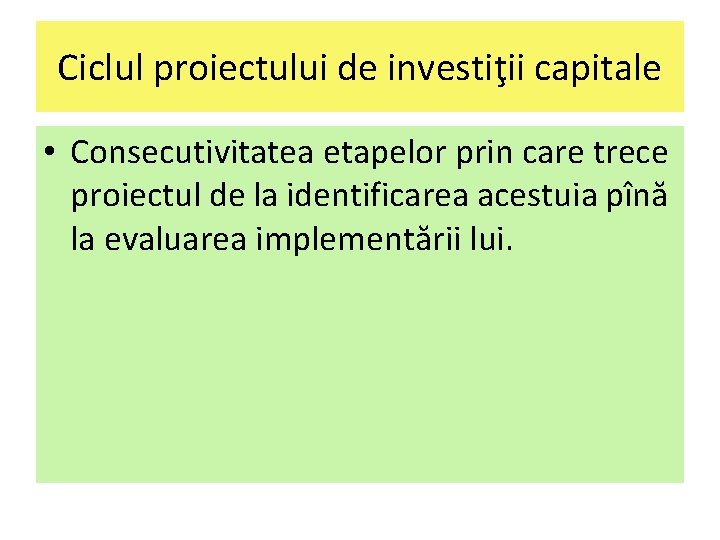 Ciclul proiectului de investiţii capitale • Consecutivitatea etapelor prin care trece proiectul de la