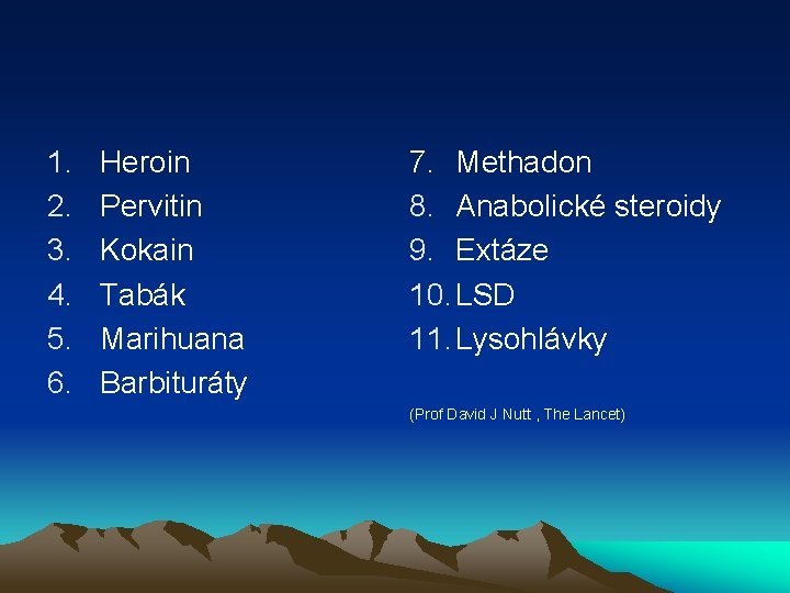 1. 2. 3. 4. 5. 6. Heroin Pervitin Kokain Tabák Marihuana Barbituráty 7. Methadon