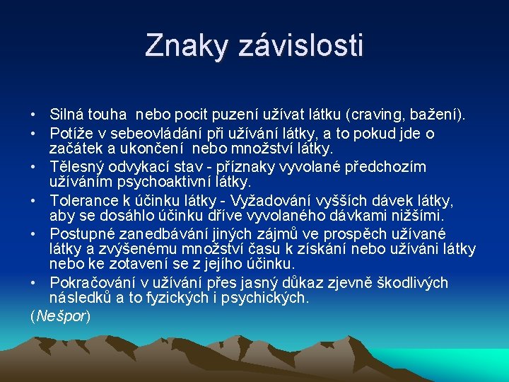 Znaky závislosti • Silná touha nebo pocit puzení užívat látku (craving, bažení). • Potíže