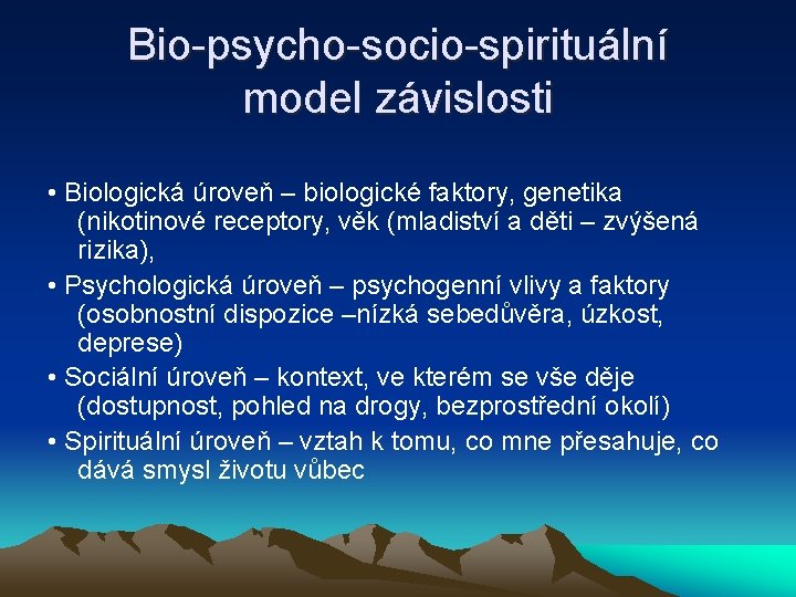 Bio-psycho-socio-spirituální model závislosti • Biologická úroveň – biologické faktory, genetika (nikotinové receptory, věk (mladiství
