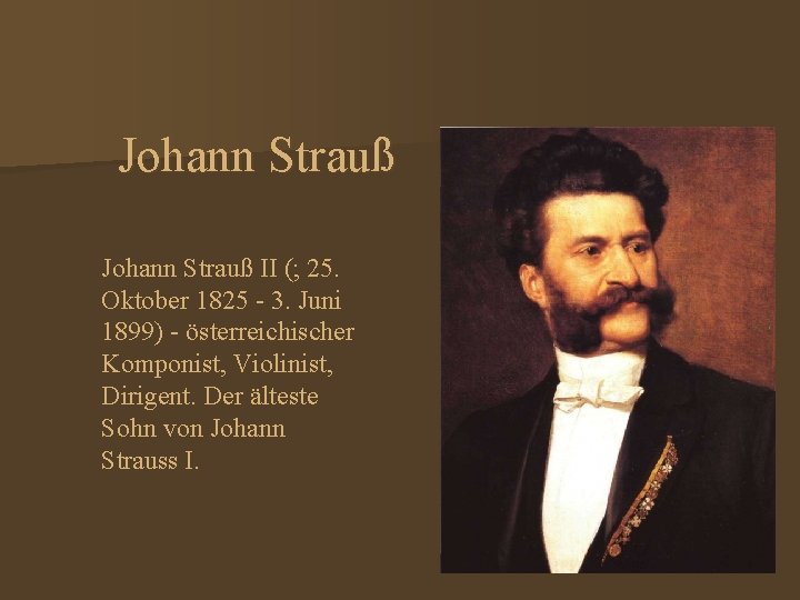 Johann Strauß II (; 25. Oktober 1825 - 3. Juni 1899) - österreichischer Komponist,