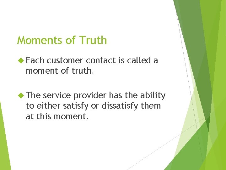 Moments of Truth Each customer contact is called a moment of truth. The service