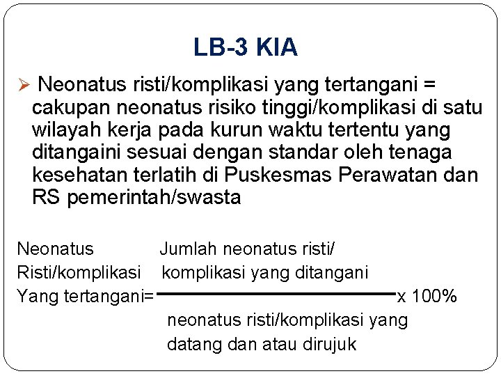 LB-3 KIA Ø Neonatus risti/komplikasi yang tertangani = cakupan neonatus risiko tinggi/komplikasi di satu