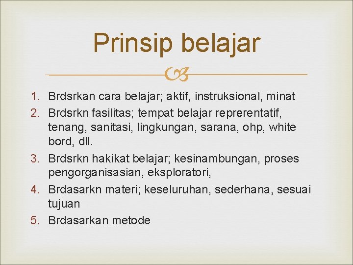 Prinsip belajar 1. Brdsrkan cara belajar; aktif, instruksional, minat 2. Brdsrkn fasilitas; tempat belajar