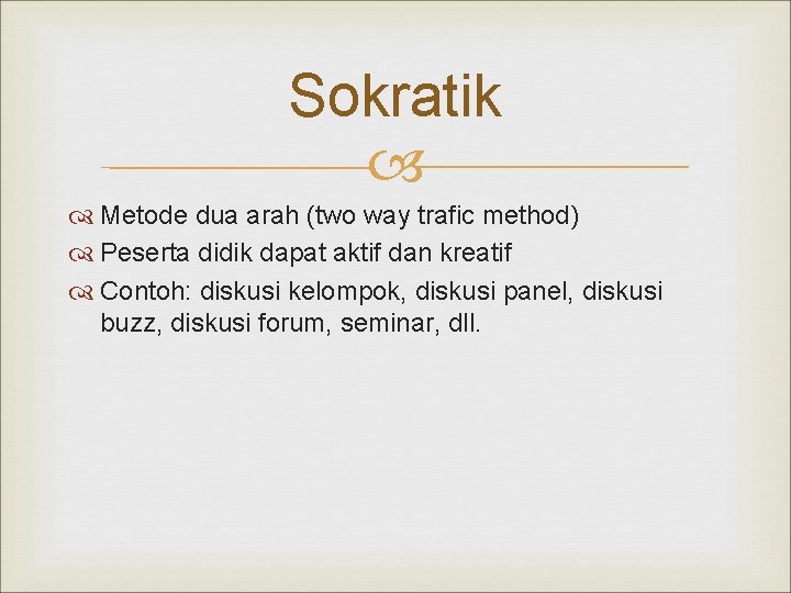 Sokratik Metode dua arah (two way trafic method) Peserta didik dapat aktif dan kreatif