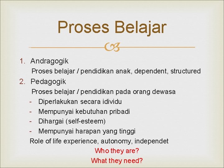 Proses Belajar 1. Andragogik Proses belajar / pendidikan anak, dependent, structured 2. Pedagogik Proses