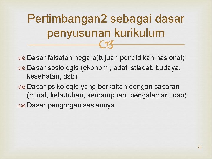 Pertimbangan 2 sebagai dasar penyusunan kurikulum Dasar falsafah negara(tujuan pendidikan nasional) Dasar sosiologis (ekonomi,