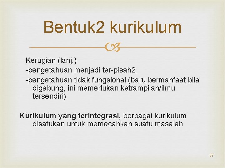 Bentuk 2 kurikulum Kerugian (lanj. ) -pengetahuan menjadi ter-pisah 2 -pengetahuan tidak fungsional (baru