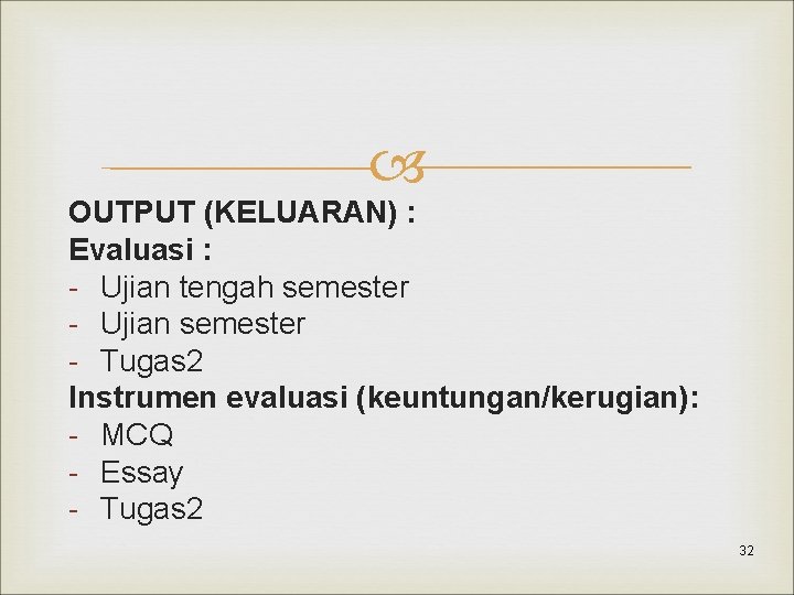  OUTPUT (KELUARAN) : Evaluasi : - Ujian tengah semester - Ujian semester -