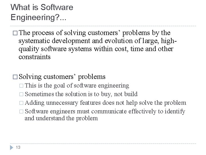 What is Software Engineering? . . . � The process of solving customers’ problems
