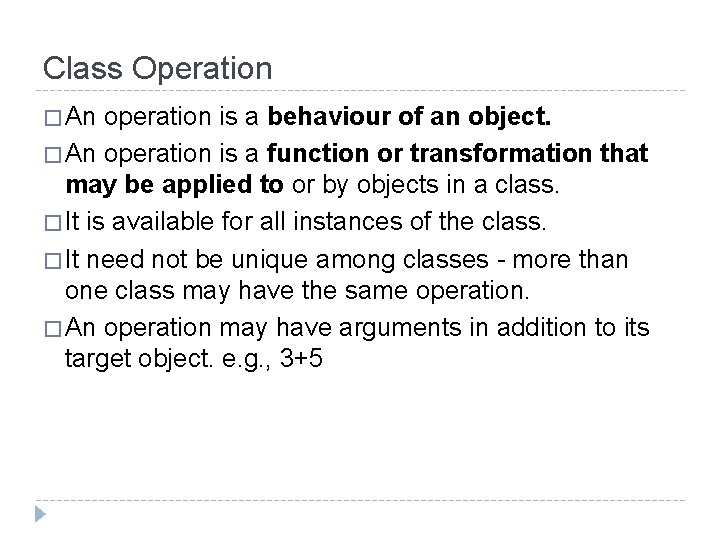 Class Operation � An operation is a behaviour of an object. � An operation