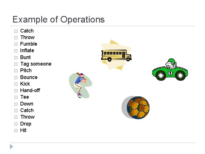 Example of Operations � � � � Catch Throw Fumble Inflate Bunt Tag someone