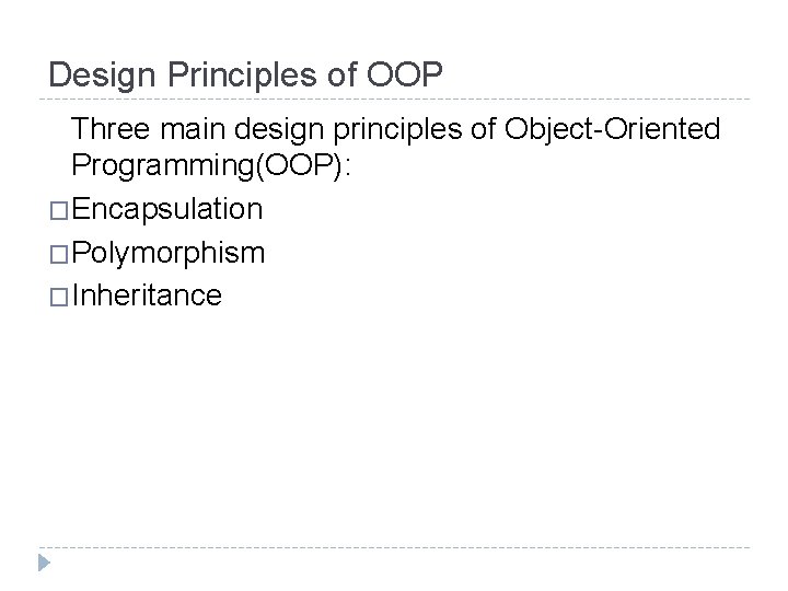 Design Principles of OOP Three main design principles of Object-Oriented Programming(OOP): �Encapsulation �Polymorphism �Inheritance
