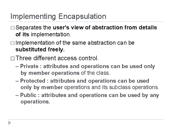 Implementing Encapsulation � Separates the user's view of abstraction from details of its implementation.