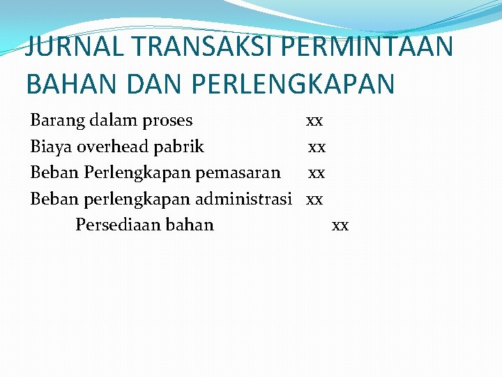 JURNAL TRANSAKSI PERMINTAAN BAHAN DAN PERLENGKAPAN Barang dalam proses Biaya overhead pabrik Beban Perlengkapan