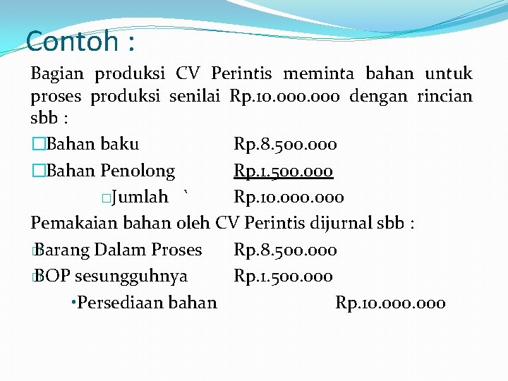 Contoh : Bagian produksi CV Perintis meminta bahan untuk proses produksi senilai Rp. 10. Contoh : Bagian produksi CV Perintis meminta bahan untuk proses produksi senilai Rp. 10.