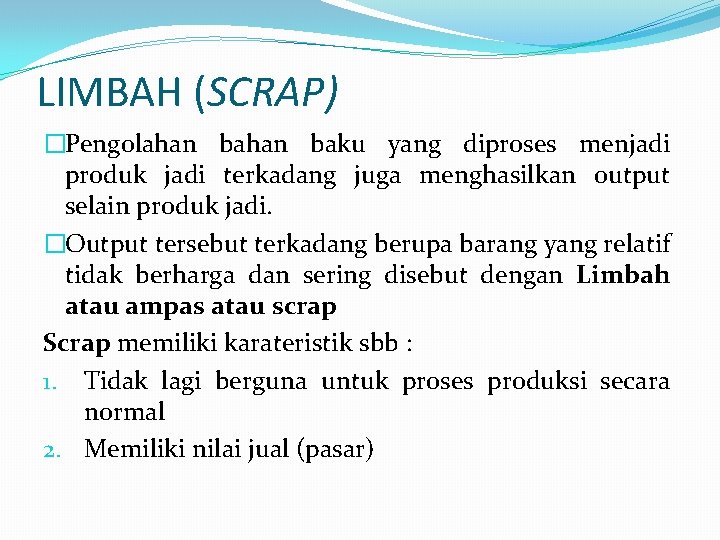 LIMBAH (SCRAP) �Pengolahan baku yang diproses menjadi produk jadi terkadang juga menghasilkan output selain