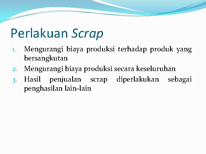 Perlakuan Scrap Mengurangi biaya produksi terhadap produk yang bersangkutan 2. Mengurangi biaya produksi secara