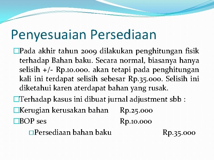 Penyesuaian Persediaan �Pada akhir tahun 2009 dilakukan penghitungan fisik terhadap Bahan baku. Secara normal, Penyesuaian Persediaan �Pada akhir tahun 2009 dilakukan penghitungan fisik terhadap Bahan baku. Secara normal,