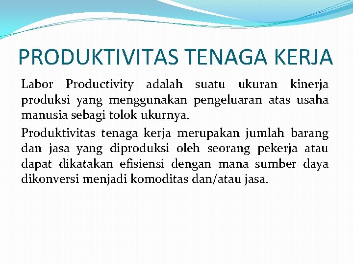 PRODUKTIVITAS TENAGA KERJA Labor Productivity adalah suatu ukuran kinerja produksi yang menggunakan pengeluaran atas