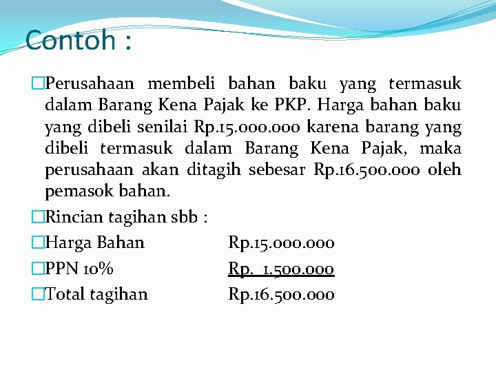 Contoh : �Perusahaan membeli bahan baku yang termasuk dalam Barang Kena Pajak ke PKP.