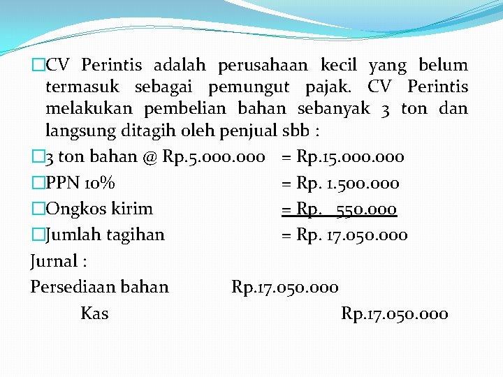 �CV Perintis adalah perusahaan kecil yang belum termasuk sebagai pemungut pajak. CV Perintis melakukan