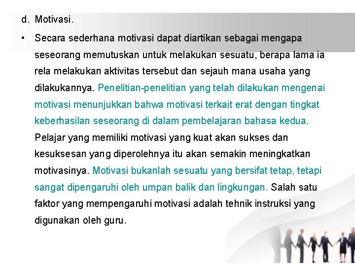 d. Motivasi. • Secara sederhana motivasi dapat diartikan sebagai mengapa seseorang memutuskan untuk melakukan