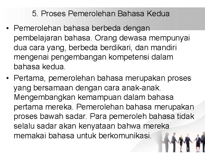 5. Proses Pemerolehan Bahasa Kedua • Pemerolehan bahasa berbeda dengan pembelajaran bahasa. Orang dewasa