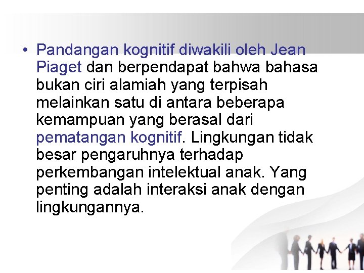  • Pandangan kognitif diwakili oleh Jean Piaget dan berpendapat bahwa bahasa bukan ciri