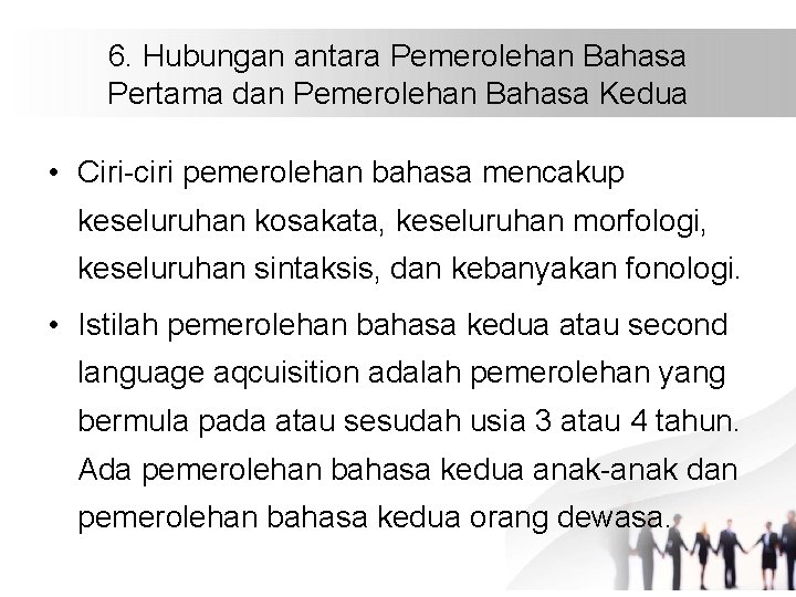 6. Hubungan antara Pemerolehan Bahasa Pertama dan Pemerolehan Bahasa Kedua • Ciri-ciri pemerolehan bahasa