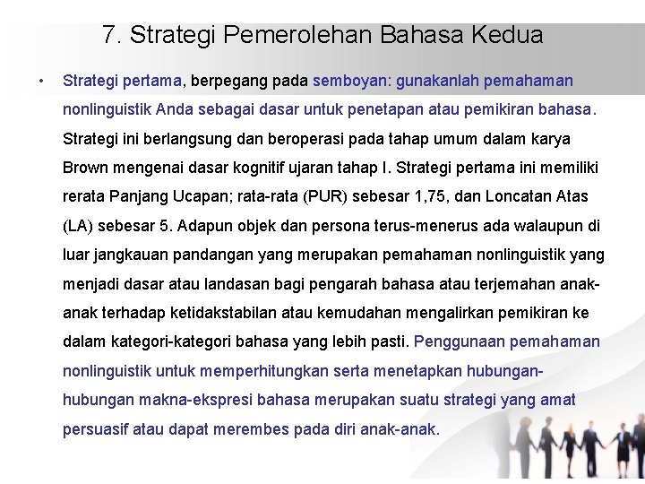 7. Strategi Pemerolehan Bahasa Kedua • Strategi pertama, berpegang pada semboyan: gunakanlah pemahaman nonlinguistik