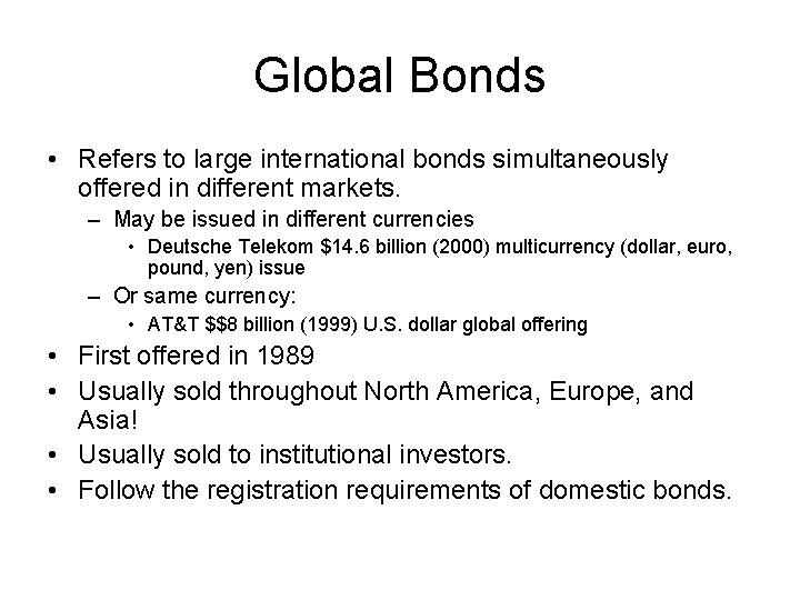 Global Bonds • Refers to large international bonds simultaneously offered in different markets. –