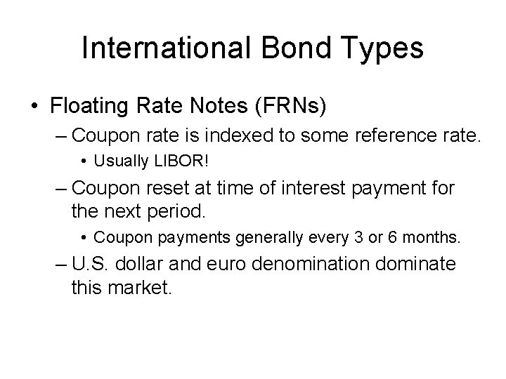 International Bond Types • Floating Rate Notes (FRNs) – Coupon rate is indexed to