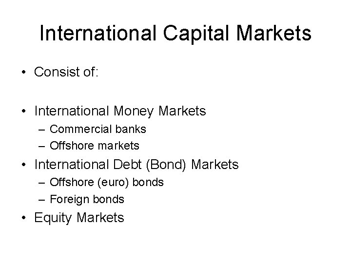 International Capital Markets • Consist of: • International Money Markets – Commercial banks –