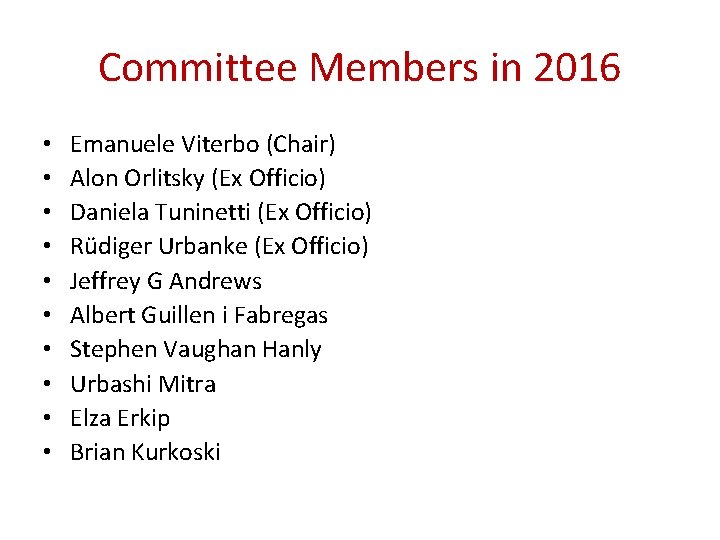Committee Members in 2016 • • • Emanuele Viterbo (Chair) Alon Orlitsky (Ex Officio)