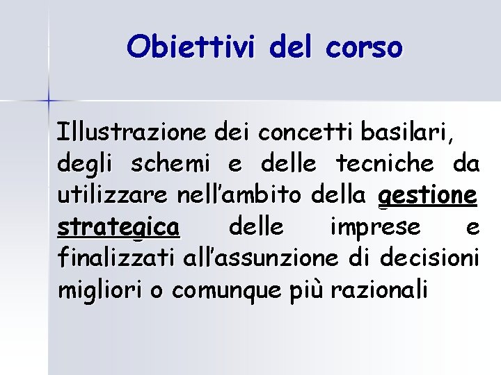 Obiettivi del corso Illustrazione dei concetti basilari, degli schemi e delle tecniche da utilizzare