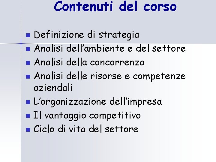 Contenuti del corso Definizione di strategia n Analisi dell’ambiente e del settore n Analisi