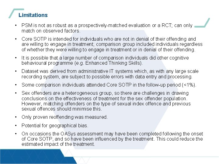 Limitations • PSM is not as robust as a prospectively-matched evaluation or a RCT;