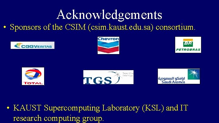 Acknowledgements • Sponsors of the CSIM (csim. kaust. edu. sa) consortium. • KAUST Supercomputing